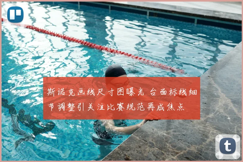 斯诺克画线尺寸图曝光 台面标线细节调整引关注比赛规范再成焦点